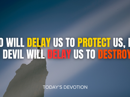 God will delay us to protect us, but the devil will delay us to destroy us