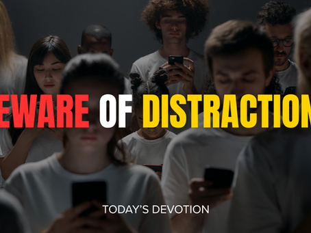 Beware of distractions