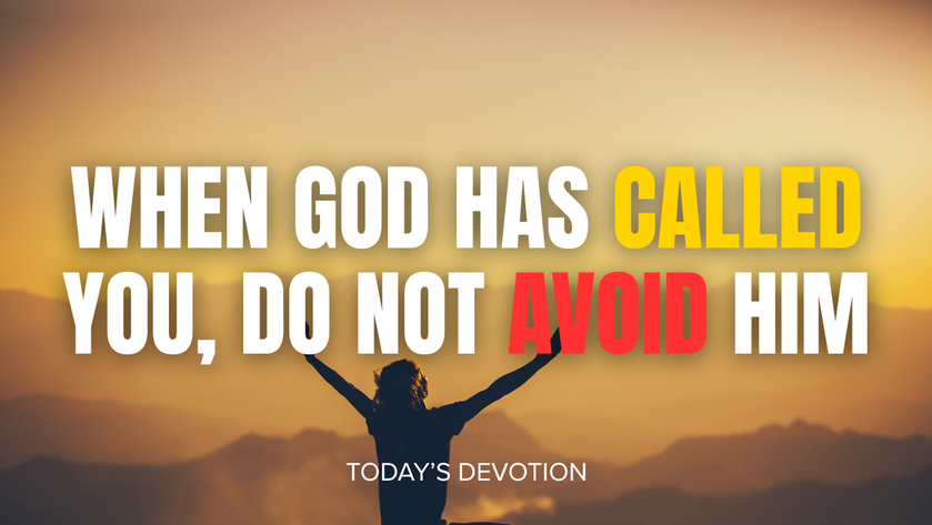 When God has called you, do not avoid him