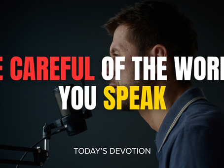 Be careful of the words you speak
