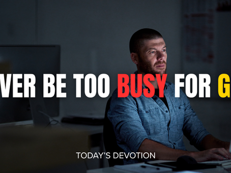 Never be too busy for God