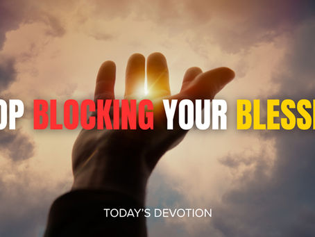 Stop Blocking Your Blessing