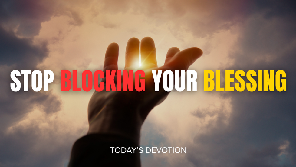 Stop Blocking Your Blessing
