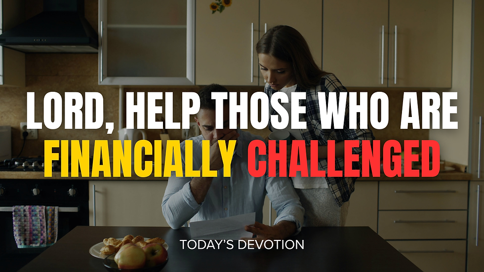 Lord, help those who are financially challenged