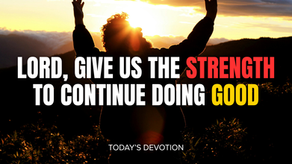 Lord, give us the strength to continue doing good