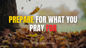 Prepare for what you pray for