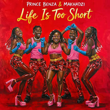 Prince Benza x Makhadzi - Life Is Too Short - {Official Audio}