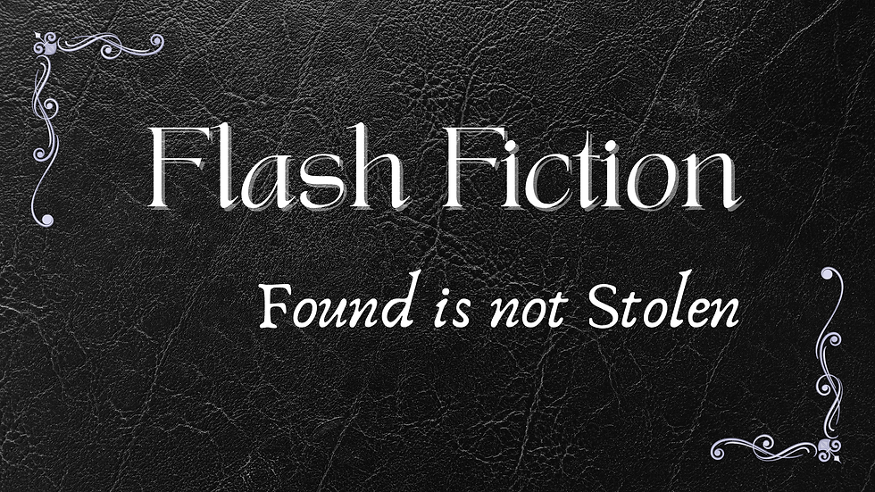 Elegant black background with text reading "Flash Fiction" and "Found is not Stolen" in ornate white typography, framed by corner designs.