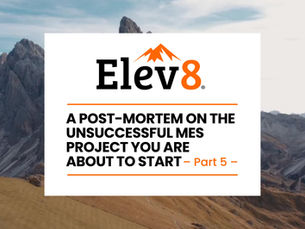 Elev8 MES Part 5 cover graphic showing the Elev8 logo above the title A Post Mortem on the Unsuccessful MES Project You Are About to Start Part 5 with a mountain landscape background, promoting an MES best practices white paper for digital manufacturing.