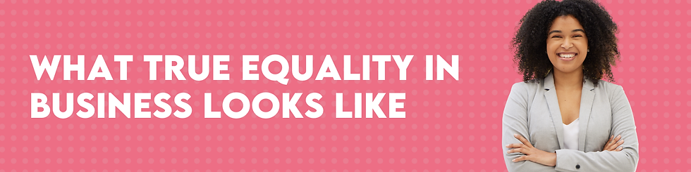 Banner with text "What True Equality in Business Looks Like"