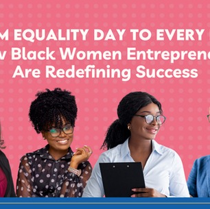 FROM EQUALITY DAY TO EVERY DAY: How Black Women Entrepreneurs Are Redefining Success