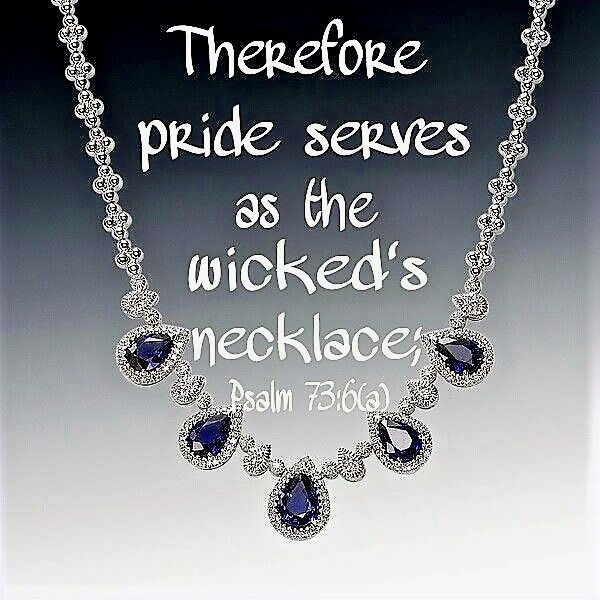 Don't Fall Over That Necklace Called Pride (Psalms 10:4, 73:6; Prov. 21:4, Jer. 50:31; Isa 14:13-14; Ezek. 28:1-19)