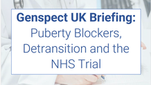 Genspect UK Briefing:Puberty Blockers,Detransition and theNHS Trial