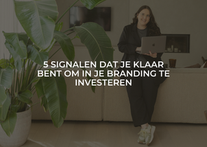 5 signalen dat je klaar bent om in je branding te investeren