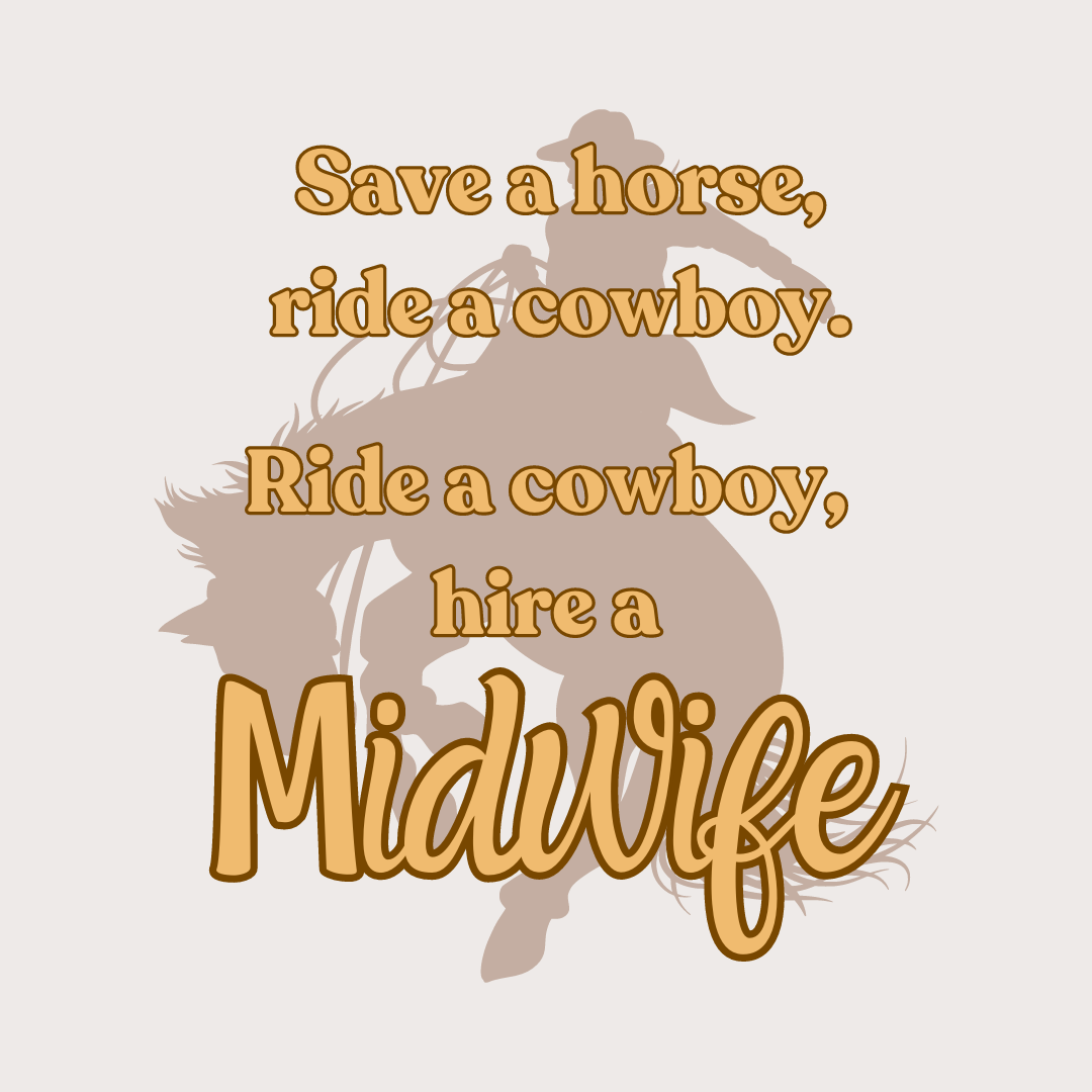 "Ride A Cowboy, Hire A Doula/Midwife" Tee