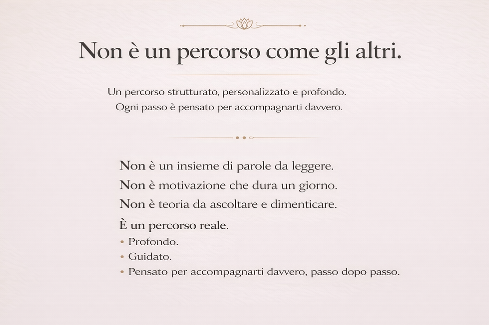 Non è un percorso come gli altri
Non è un insieme di parole da leggere.
Non è motivazione che dura un giorno.
Non è teoria da ascoltare e dimenticare.
È un percorso reale.
Profondo.
Guidato.
Pensato per accompagnarti davvero, passo dopo passo, in un cammino di ritorno a te stessa, al tuo valore e alla tua verità interiore.