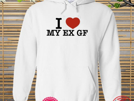Nice i love my ex gf shirt
