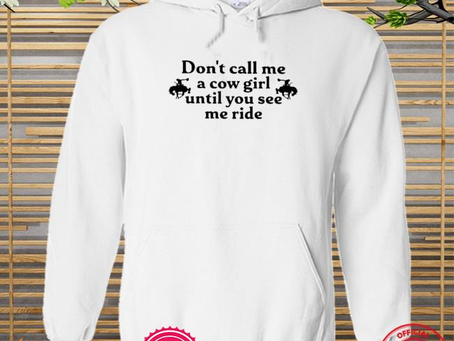 Funny don’t call me a cow girl until you see me ride new 2022 shirt