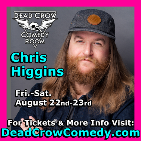 Chris Higgins 8/22-8/23 Live at Dead Crow Comedy