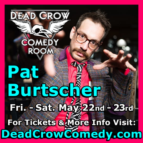 Pat Burtscher May 22nd-23rd Live at Dead Crow Comedy