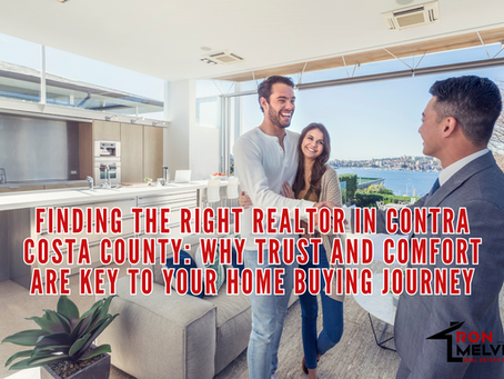 Finding the Right Realtor in Contra Costa County: Why Trust and Comfort Are Key to Your Home Buying Journey
