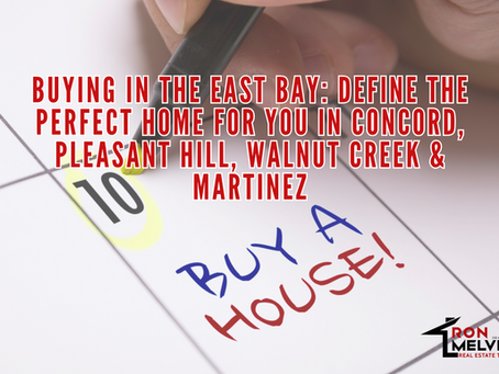Ready to Buy in the East Bay? Here’s How to Define the Perfect Home for You in Concord, Pleasant Hill, Walnut Creek & Martinez