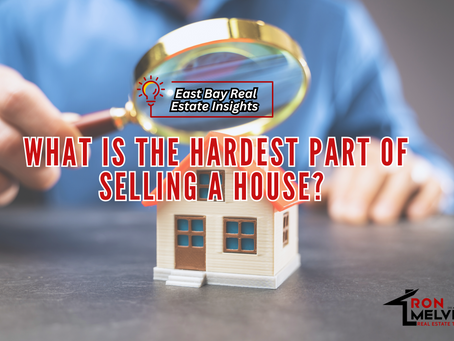 What Is the Hardest Part of Selling a House? | East Bay Real Estate Insights