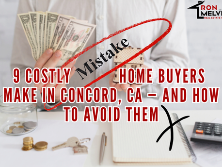 9 Costly Mistakes Home Buyers Make in Concord, CA — And How to Avoid Them