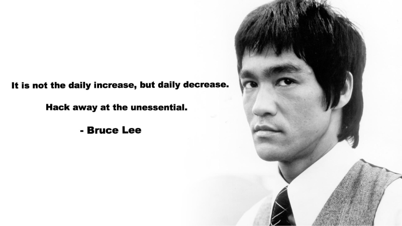 Bruce Lee quote about hacking away the unessentials.