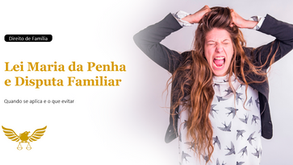 Lei Maria da Penha não pode ser usada em disputa familiar: entenda os limites legais e evite erros graves