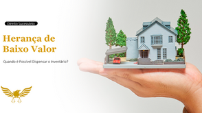 Herança de Baixo Valor: Quando é Possível Dispensar o Inventário?