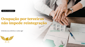 Ocupação de imóvel por terceiros não impede reintegração de posse: entenda seus direitos e como agir