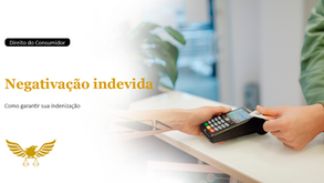 Negativação indevida: como garantir sua indenização e proteger seu nome no mercado