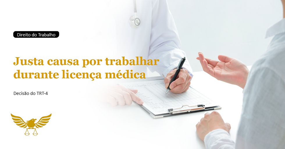 Justa causa por trabalhar em outro emprego durante licença médica: entenda a decisão do TRT-4 e seus impactos