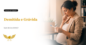 Foi demitida e descobriu depois que já estava grávida, tenho direitos?