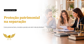 Como proteger seus bens, moradia e pensão no fim do casamento ou da união estável sem abrir mão dos seus direitos?