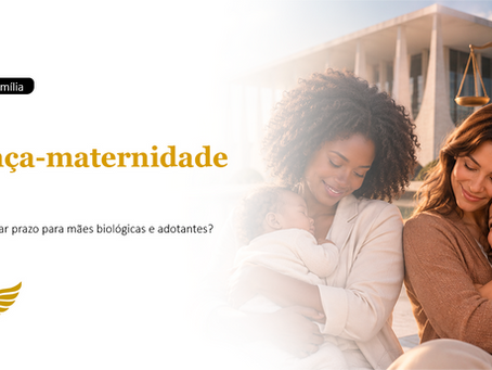 O STF vai equiparar o prazo da licença-maternidade para mães biológicas e adotantes?