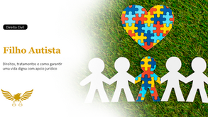 Filho Autista: Direitos, Benefícios, Tratamentos e Como Garantir uma Vida Digna com Apoio Jurídico Especializado
