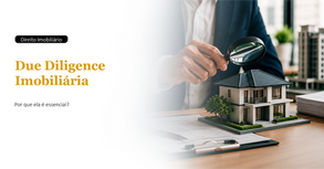 O que é due diligence imobiliária e por que ela é indispensável antes de fechar qualquer negócio?