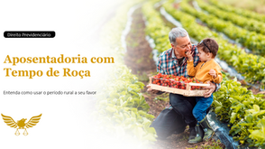 Tempo de Trabalho na Roça na Aposentadoria: Como Comprovar, Utilizar no INSS e Garantir um Benefício Melhor