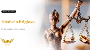 Divórcio litigioso: como proteger seus bens e evitar prejuízos financeiros