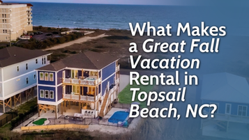 What Makes a Great Fall Vacation Rental in Topsail Beach, NC?