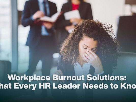 Workplace Burnout Solutions: What Every HR Leader Needs to Know