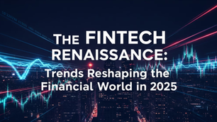 The Fintech Renaissance: Trends Reshaping the Financial World in 2025