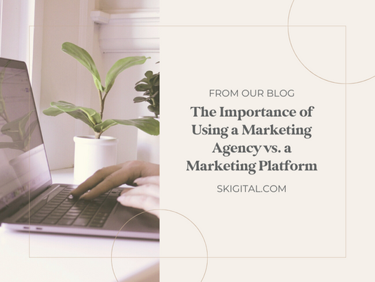 The Importance of Using a Marketing Agency vs. a Marketing Platform