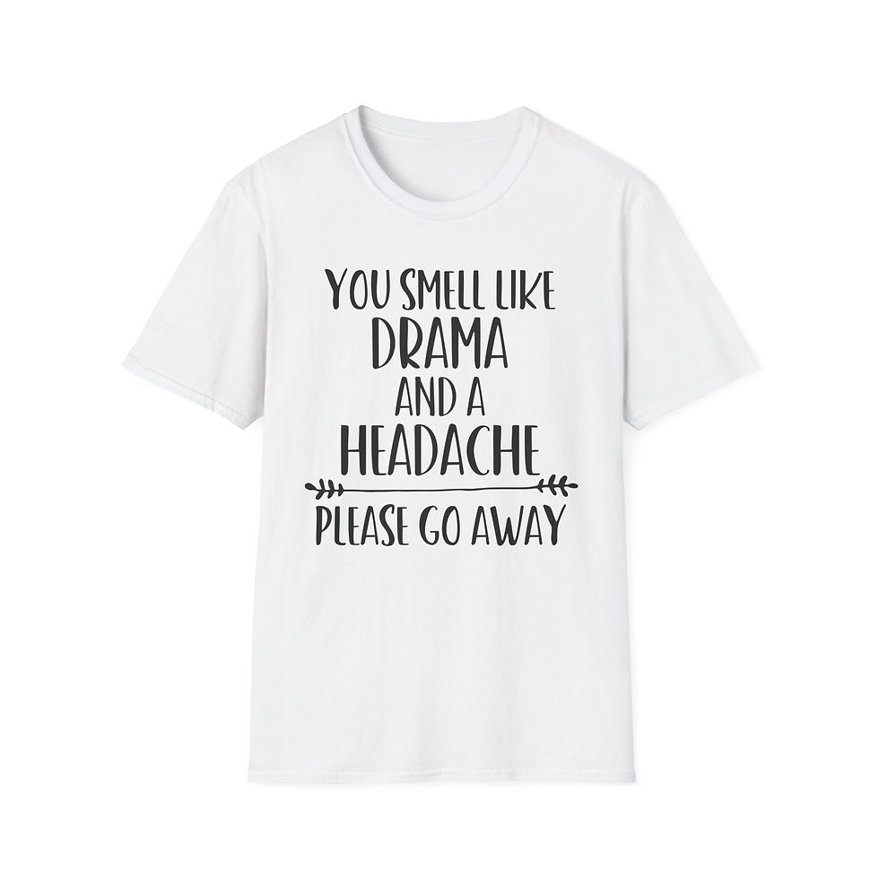 You Smell Like Drama and a Headache T-Shirt