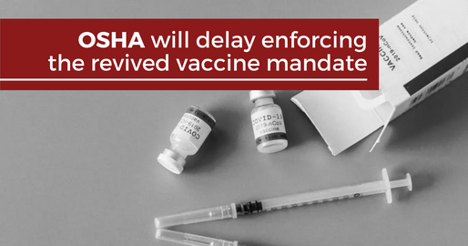 OSHA will delay enforcing the revived vaccine mandate