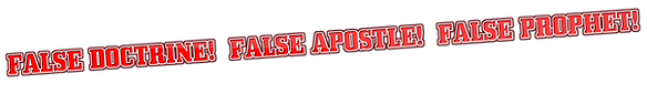 FALSE DOCTRINE! FALSE APOSTLE! FALSE PROPHET!.png