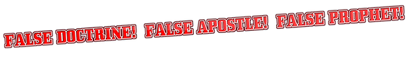 FALSE DOCTRINE! FALSE APOSTLE! FALSE PROPHET!.png