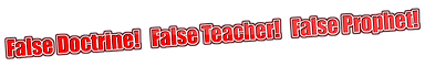 False Doctrine! False Teacher! False Prophet!.png